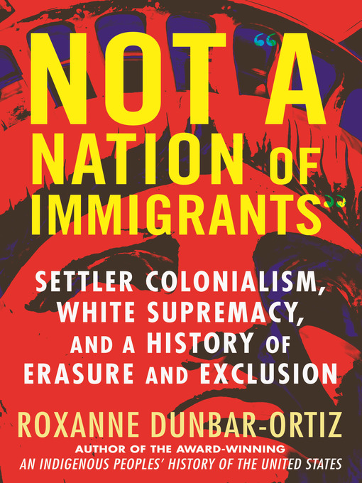 Title details for Not "A Nation of Immigrants" by Roxanne Dunbar-Ortiz - Wait list